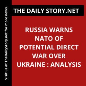 Russia warns NATO of potential direct war over Ukraine : Analysis