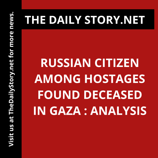 Russian Citizen Among Hostages Found Deceased in Gaza : Analysis