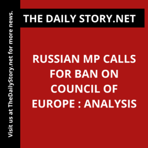 Russian MP calls for ban on Council of Europe : Analysis