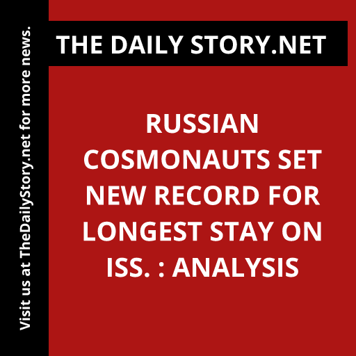 Russian cosmonauts set new record for longest stay on ISS. : Analysis