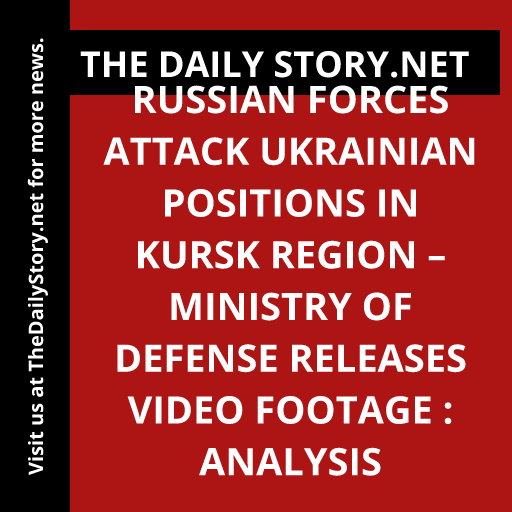 Russian forces attack Ukrainian positions in Kursk Region – Ministry of Defense releases video footage : Analysis