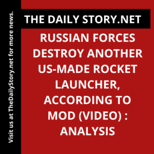 Russian forces destroy another US-made rocket launcher, according to MOD (VIDEO) : Analysis