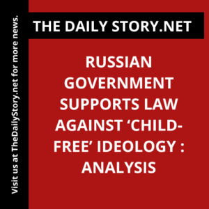 Russian government supports law against ‘child-free’ ideology : Analysis