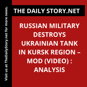 Russian military destroys Ukrainian tank in Kursk Region – MOD (VIDEO) : Analysis