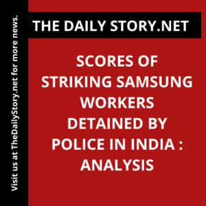 Scores of striking Samsung workers detained by police in India : Analysis