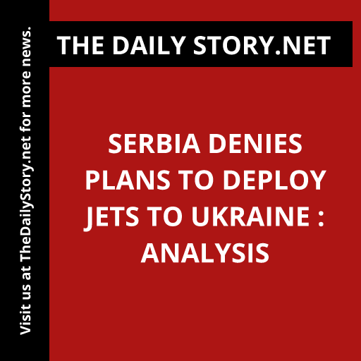 Serbia denies plans to deploy jets to Ukraine : Analysis