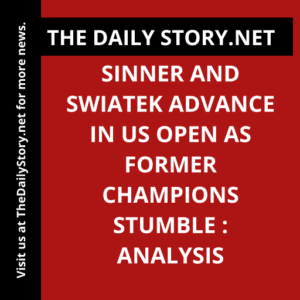 Sinner and Swiatek Advance in US Open as Former Champions Stumble : Analysis