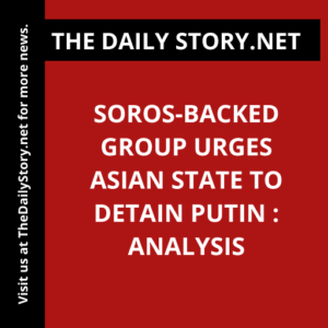 Soros-backed Group Urges Asian State to Detain Putin : Analysis