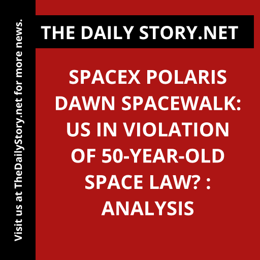SpaceX Polaris Dawn spacewalk: US in violation of 50-year-old space law? : Analysis
