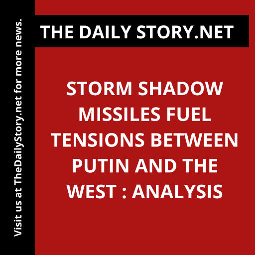 Storm Shadow missiles fuel tensions between Putin and the West : Analysis