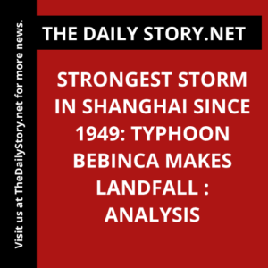 Strongest storm in Shanghai since 1949: Typhoon Bebinca makes landfall : Analysis