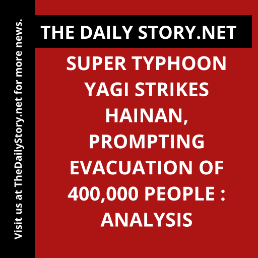 Super Typhoon Yagi Strikes Hainan, Prompting Evacuation of 400,000 People : Analysis