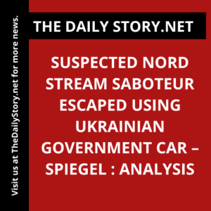 Suspected Nord Stream saboteur escaped using Ukrainian government car – Spiegel : Analysis