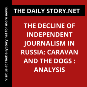 The Decline of Independent Journalism in Russia: Caravan and the Dogs : Analysis