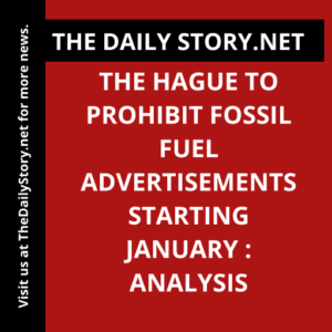 The Hague to Prohibit Fossil Fuel Advertisements Starting January : Analysis