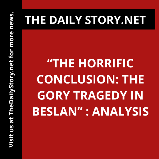 “The Horrific Conclusion: The Gory Tragedy in Beslan” : Analysis