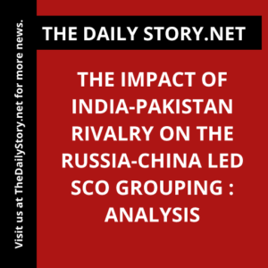 The Impact of India-Pakistan Rivalry on the Russia-China Led SCO Grouping : Analysis