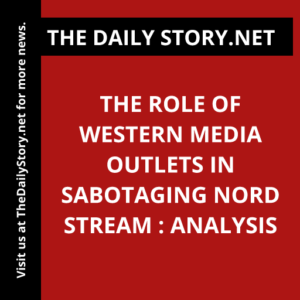 The Role of Western Media Outlets in Sabotaging Nord Stream : Analysis