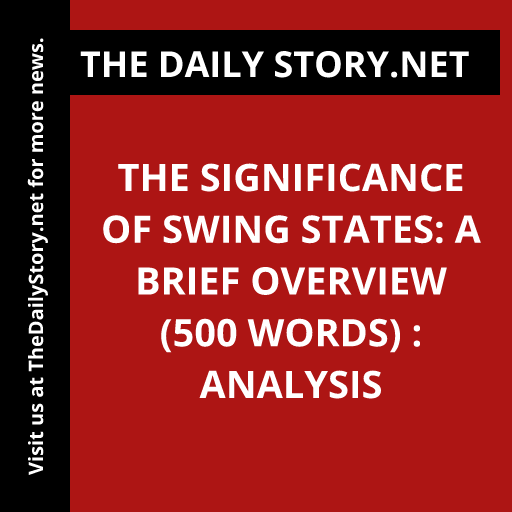 The Significance of Swing States: A Brief Overview (500 words) : Analysis
