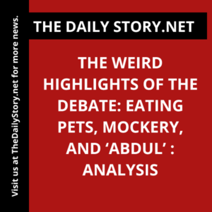 The Weird Highlights of the Debate: Eating Pets, Mockery, and ‘Abdul’ : Analysis