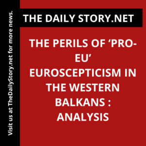 The perils of ‘pro-EU’ Euroscepticism in the Western Balkans : Analysis