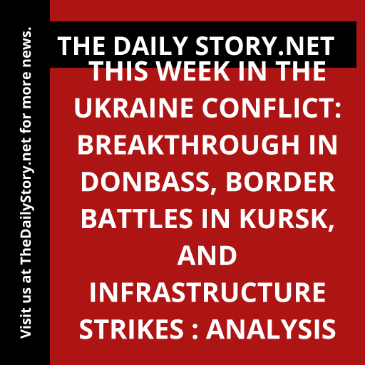 This Week in the Ukraine Conflict: Breakthrough in Donbass, Border Battles in Kursk, and Infrastructure Strikes : Analysis