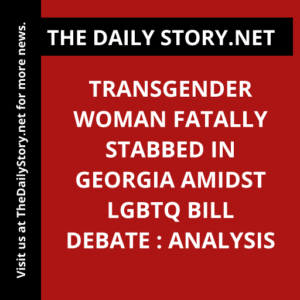 Transgender woman fatally stabbed in Georgia amidst LGBTQ bill debate : Analysis