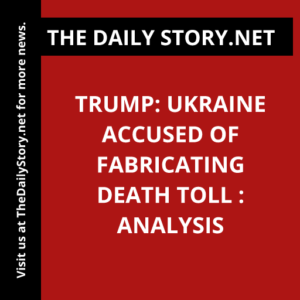 Trump: Ukraine Accused of Fabricating Death Toll : Analysis