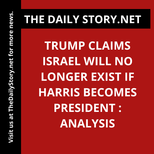 Trump claims Israel will no longer exist if Harris becomes president : Analysis