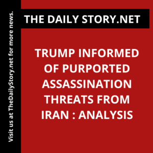 Trump informed of purported assassination threats from Iran : Analysis
