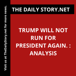 Trump will not run for president again. : Analysis