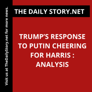 Trump’s Response to Putin Cheering for Harris : Analysis