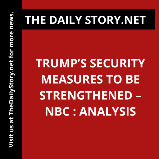 Trump’s Security Measures to be Strengthened – NBC : Analysis