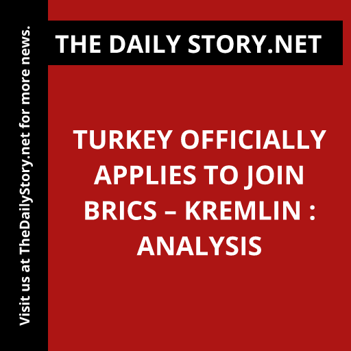 Turkey Officially Applies to Join BRICS – Kremlin : Analysis