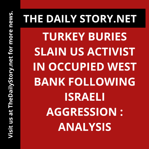 Turkey buries slain US activist in occupied West Bank following Israeli aggression : Analysis