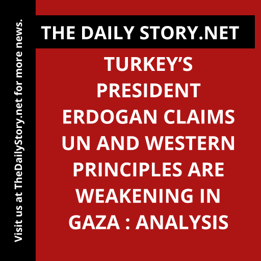 Turkey’s President Erdogan claims UN and Western principles are weakening in Gaza : Analysis