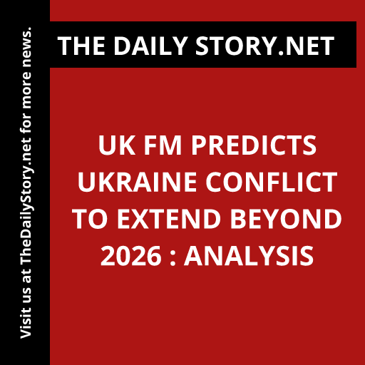 UK FM predicts Ukraine conflict to extend beyond 2026 : Analysis