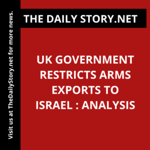 UK government restricts arms exports to Israel : Analysis