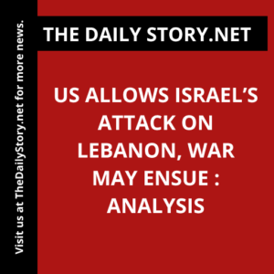 US Allows Israel’s Attack on Lebanon, War May Ensue : Analysis