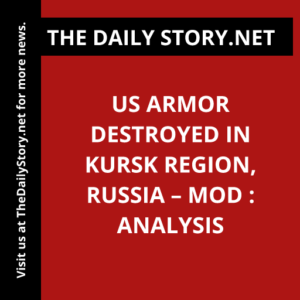 US Armor Destroyed in Kursk Region, Russia – MOD : Analysis