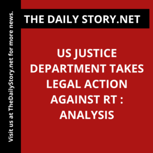 US Justice Department Takes Legal Action Against RT : Analysis