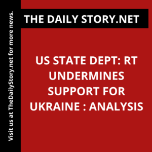 US State Dept: RT undermines support for Ukraine : Analysis