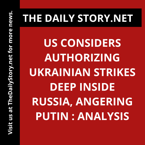 US considers authorizing Ukrainian strikes deep inside Russia, angering Putin : Analysis