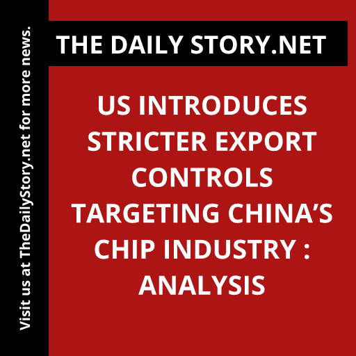 US introduces stricter export controls targeting China’s chip industry : Analysis