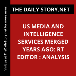 US media and intelligence services merged years ago: RT editor : Analysis