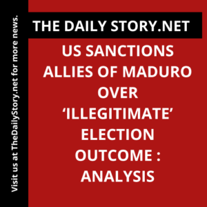 US sanctions allies of Maduro over ‘illegitimate’ election outcome : Analysis
