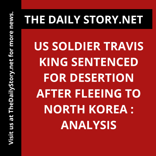 US soldier Travis King sentenced for desertion after fleeing to North Korea : Analysis