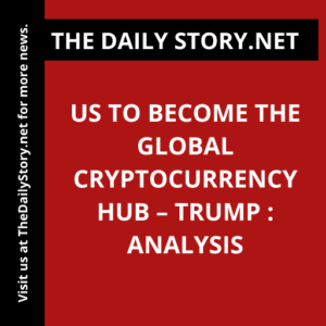US to Become the Global Cryptocurrency Hub – Trump : Analysis