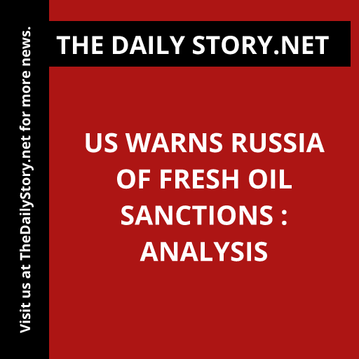 US warns Russia of fresh oil sanctions : Analysis