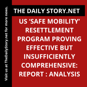 US ‘Safe Mobility’ Resettlement Program Proving Effective but Insufficiently Comprehensive: Report : Analysis